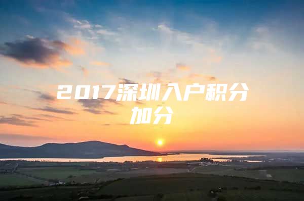 2017深圳入户积分加分