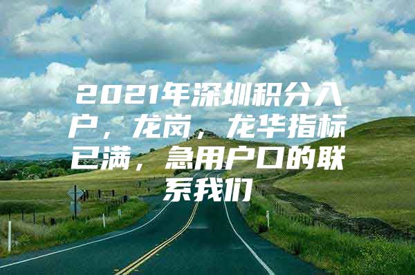 2021年深圳积分入户，龙岗，龙华指标已满，急用户口的联系我们
