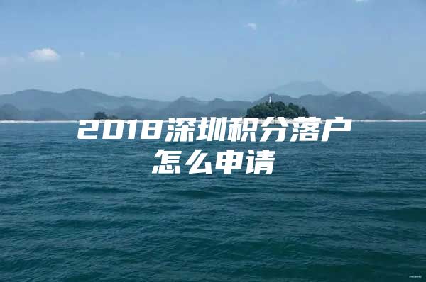 2018深圳积分落户怎么申请