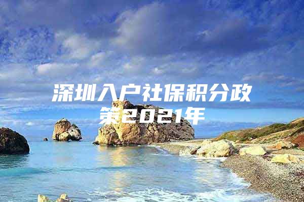 深圳入户社保积分政策2021年