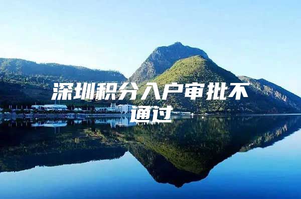 深圳积分入户审批不通过