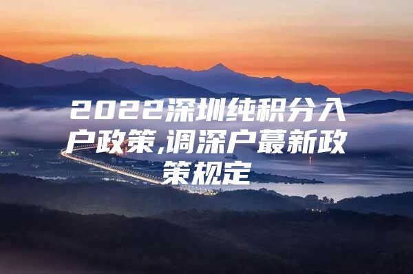 2022深圳纯积分入户政策,调深户蕞新政策规定