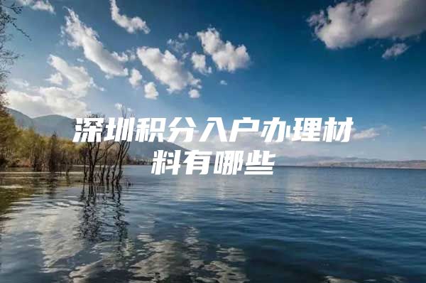 深圳积分入户办理材料有哪些