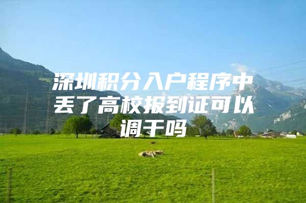 深圳积分入户程序中丢了高校报到证可以调干吗