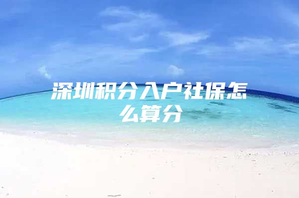 深圳积分入户社保怎么算分