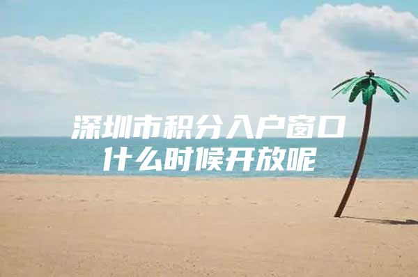 深圳市积分入户窗口什么时候开放呢