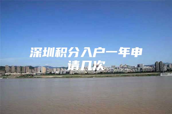 深圳积分入户一年申请几次