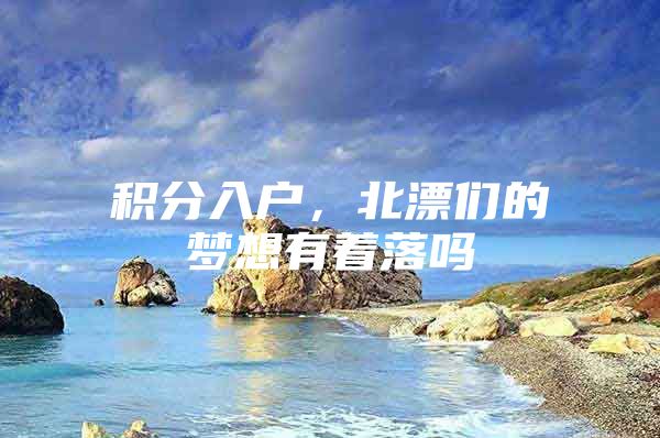 积分入户，北漂们的梦想有着落吗