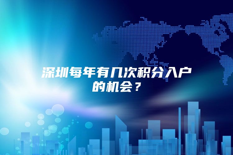 深圳每年有几次积分入户的机会？