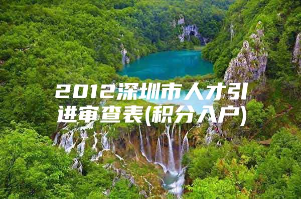 2012深圳市人才引进审查表(积分入户)