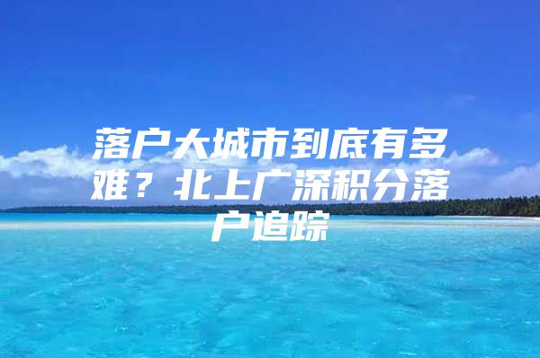 落户大城市到底有多难？北上广深积分落户追踪