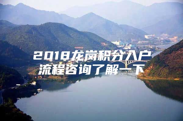 2018龙岗积分入户流程咨询了解一下