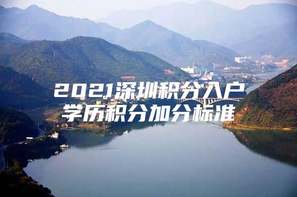 2021深圳积分入户学历积分加分标准