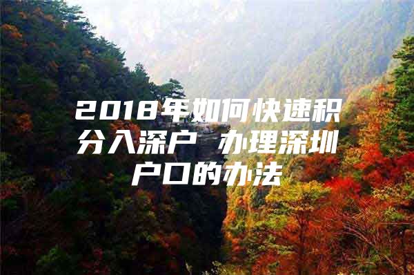 2018年如何快速积分入深户 办理深圳户口的办法