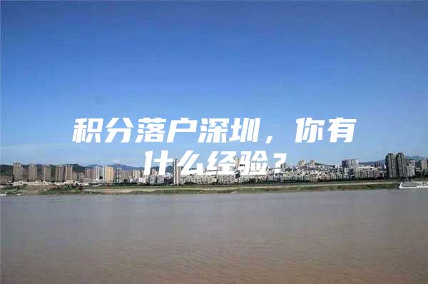 积分落户深圳，你有什么经验？