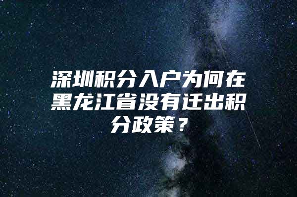 深圳积分入户为何在黑龙江省没有迁出积分政策？