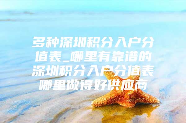 多种深圳积分入户分值表_哪里有靠谱的深圳积分入户分值表哪里做得好供应商