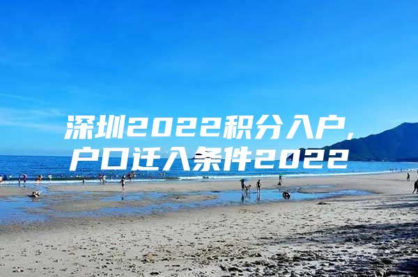 深圳2022积分入户,户口迁入条件2022