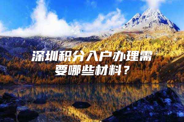 深圳积分入户办理需要哪些材料？