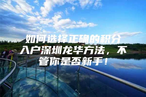 如何选择正确的积分入户深圳龙华方法，不管你是否新手！