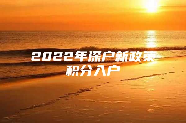 2022年深户新政策积分入户