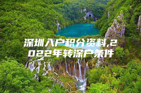 深圳入户积分资料,2022年转深户条件