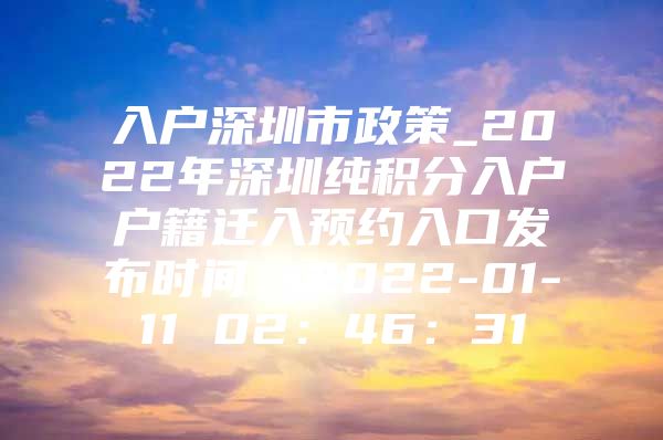 入户深圳市政策_2022年深圳纯积分入户户籍迁入预约入口发布时间：2022-01-11 02：46：31