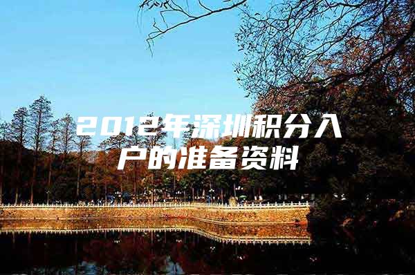 2012年深圳积分入户的准备资料