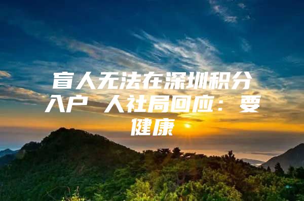 盲人无法在深圳积分入户 人社局回应：要健康