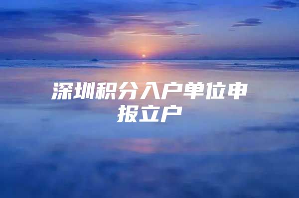 深圳积分入户单位申报立户