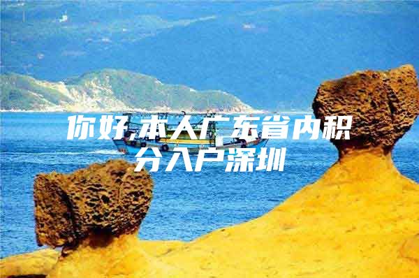 你好,本人广东省内积分入户深圳