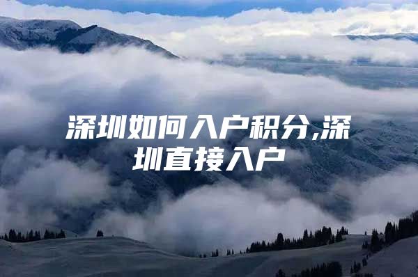 深圳如何入户积分,深圳直接入户
