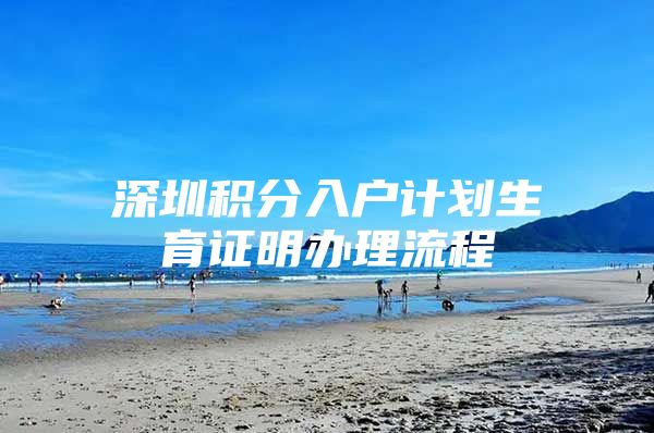 深圳积分入户计划生育证明办理流程
