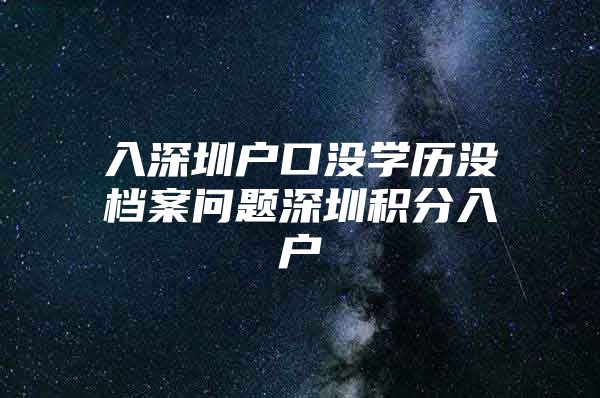 入深圳户口没学历没档案问题深圳积分入户