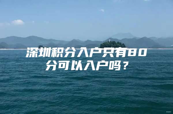 深圳积分入户只有80分可以入户吗？