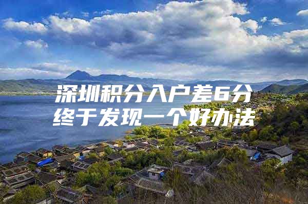 深圳积分入户差6分终于发现一个好办法