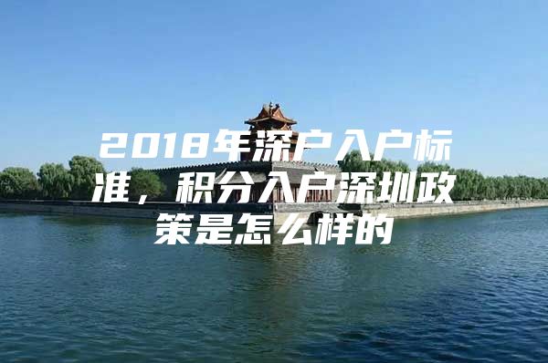 2018年深户入户标准，积分入户深圳政策是怎么样的
