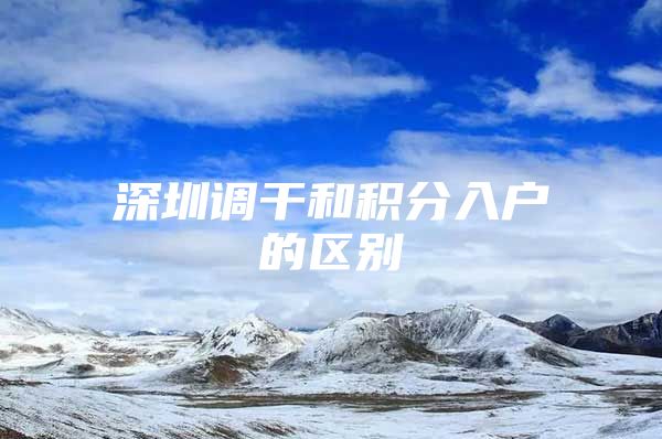 深圳调干和积分入户的区别