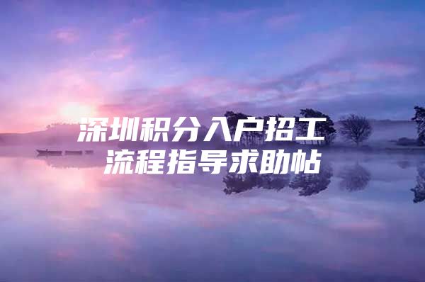 深圳积分入户招工 流程指导求助帖