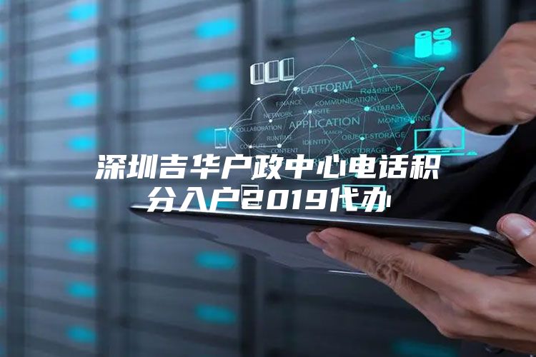 深圳吉华户政中心电话积分入户2019代办