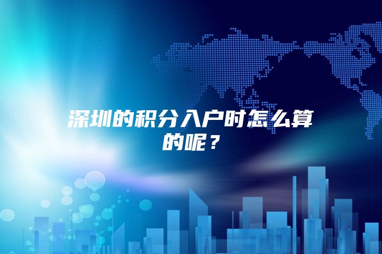 深圳的积分入户时怎么算的呢？