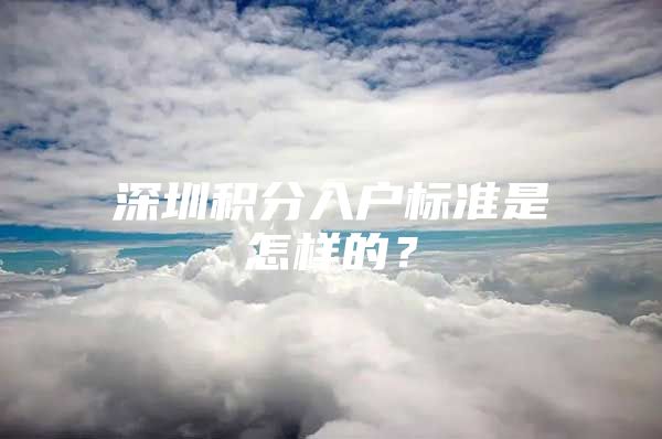 深圳积分入户标准是怎样的？