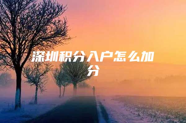 深圳积分入户怎么加分