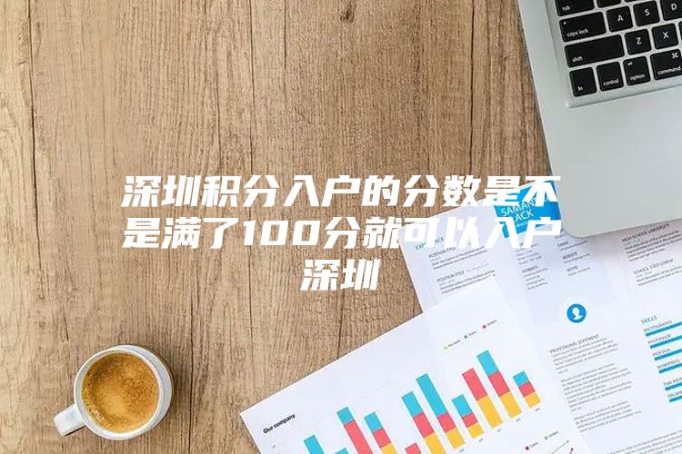 深圳积分入户的分数是不是满了100分就可以入户深圳