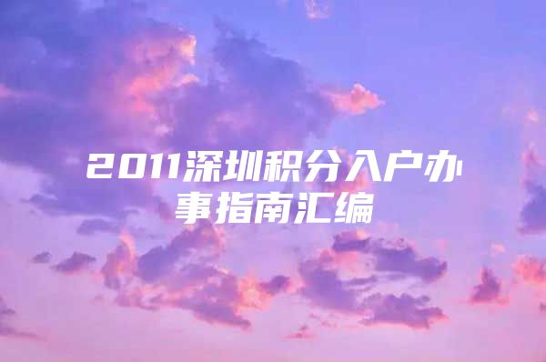 2011深圳积分入户办事指南汇编