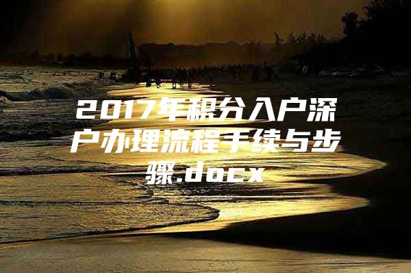 2017年积分入户深户办理流程手续与步骤.docx