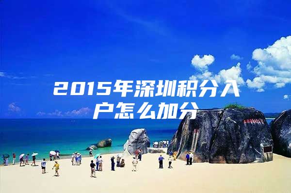 2015年深圳积分入户怎么加分