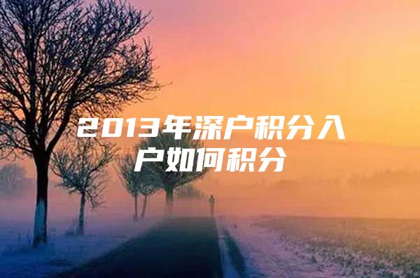 2013年深户积分入户如何积分