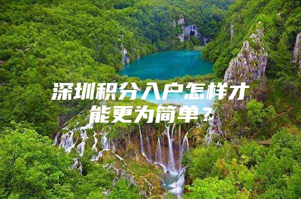深圳积分入户怎样才能更为简单？
