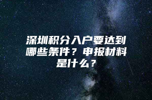 深圳积分入户要达到哪些条件？申报材料是什么？
